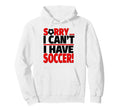 Sorry I Cant I Have Soccer Hoodie - Trendy Graphic for Adults - T-Shirt, Sweatshirt, Hoodie