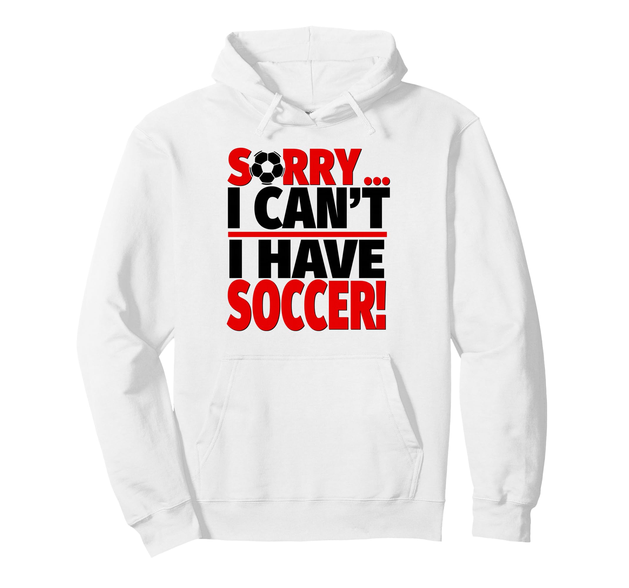 Sorry I Cant I Have Soccer Hoodie - Trendy Graphic for Adults - T-Shirt, Sweatshirt, Hoodie