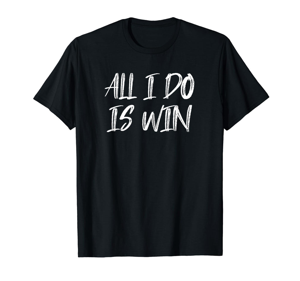 All I Do Is Win Motivational Gym T-Shirt - Custom Art Print for Adults - T-Shirt, Sweatshirt, Hoodie