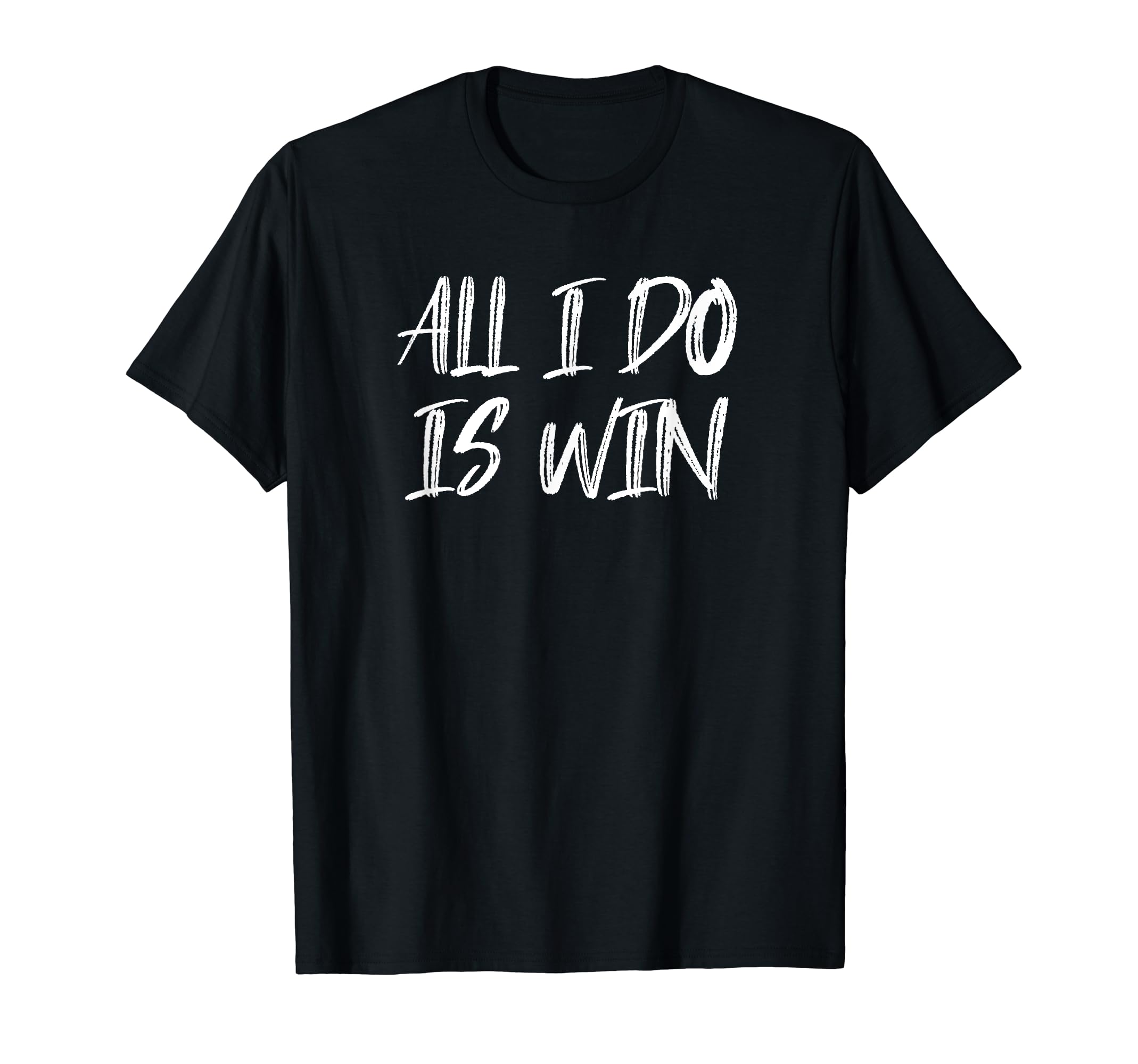 All I Do Is Win Motivational Gym T-Shirt - Custom Art Print for Adults - T-Shirt, Sweatshirt, Hoodie