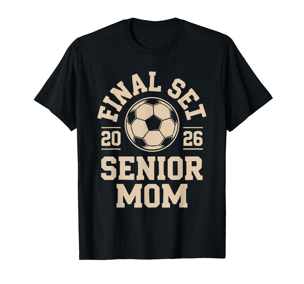 Senior Mom Soccer 2026 Final Set T-Shirt - Aesthetic Graphic Men Women - T-Shirt, Sweatshirt, Hoodie