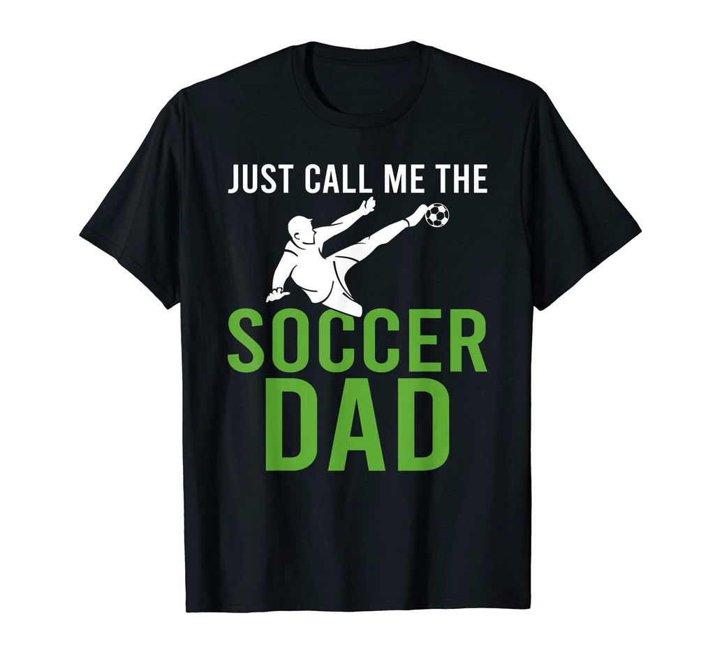 Just Call Me Soccer Dad T-Shirt - Casual Everyday Wear Unisex - T-Shirt, Sweatshirt, Hoodie