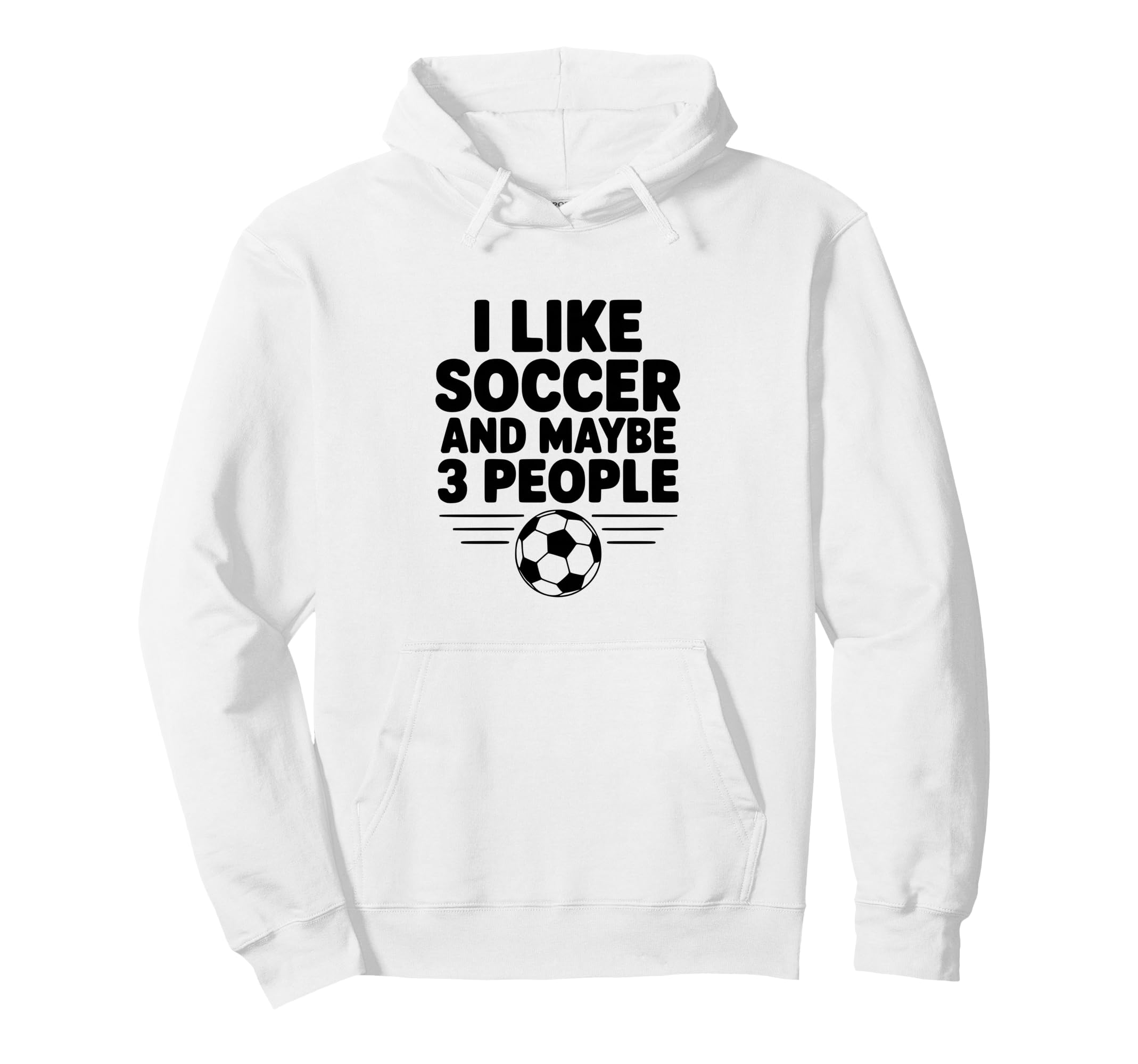 I Like Soccer And Maybe 3 People Hoodie - Fun Novelty Design Men Women - T-Shirt, Sweatshirt, Hoodie