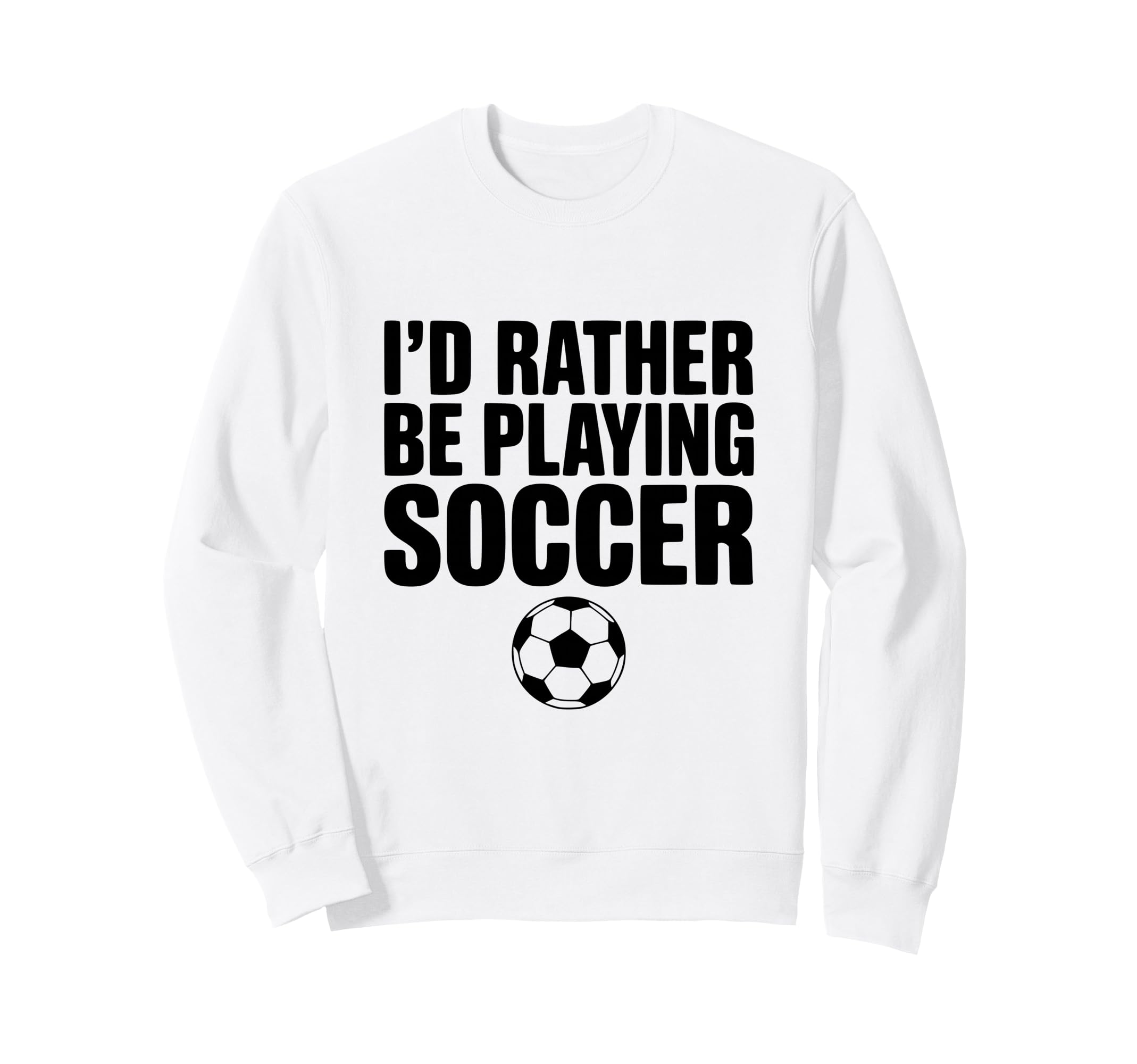 Id Rather Be Playing Soccer Sweatshirt - Aesthetic Graphic for Adults - T-Shirt, Sweatshirt, Hoodie
