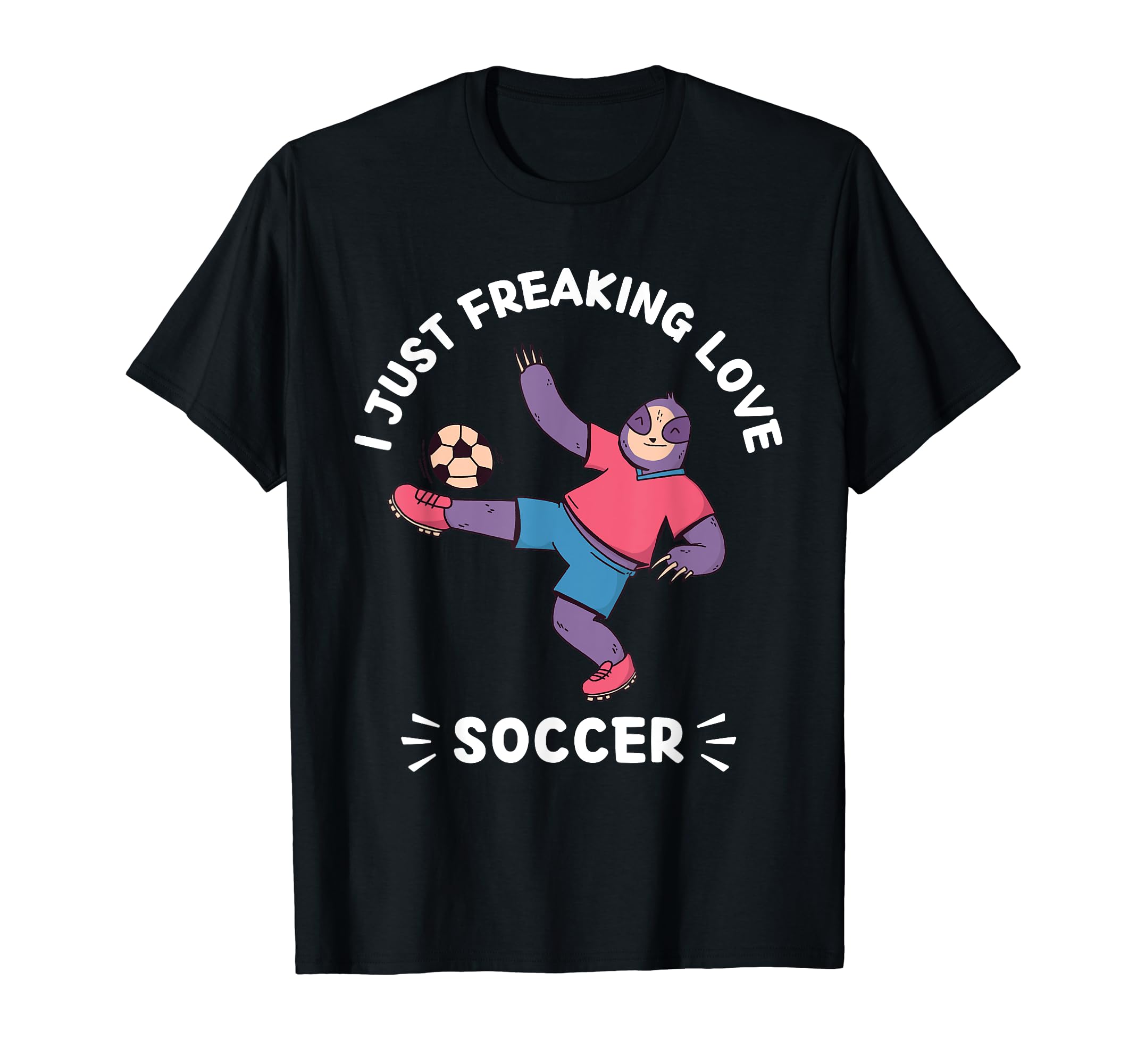Kawaii Sloth I Just Freaking Love Soccer T-Shirt - Trendy Graphic Unisex - T-Shirt, Sweatshirt, Hoodie