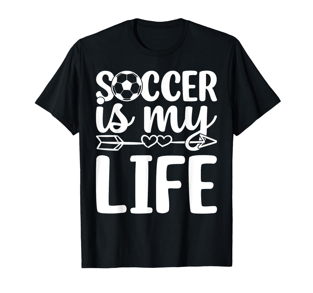 Soccer Is My Life Soccer Lover Soccer T-Shirt - Novelty Apparel for Adults - T-Shirt, Sweatshirt, Hoodie