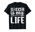 Soccer Is My Life Soccer Lover Soccer T-Shirt - Novelty Apparel for Adults - T-Shirt, Sweatshirt, Hoodie