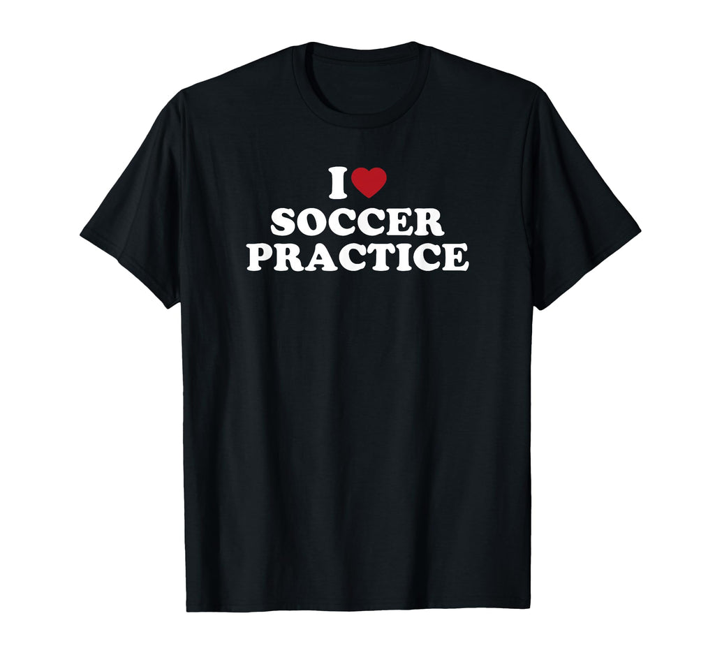 I Love Soccer Practice T-Shirt - Custom Art Print Men Women - T-Shirt, Sweatshirt, Hoodie