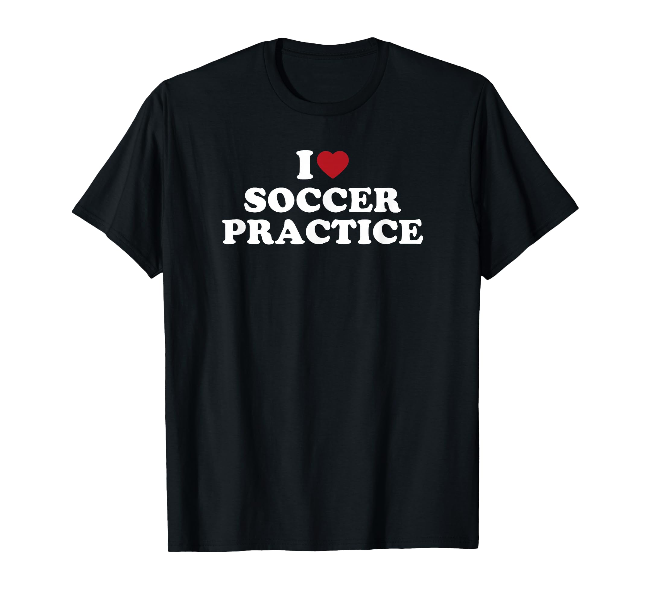 I Love Soccer Practice T-Shirt - Custom Art Print Men Women - T-Shirt, Sweatshirt, Hoodie