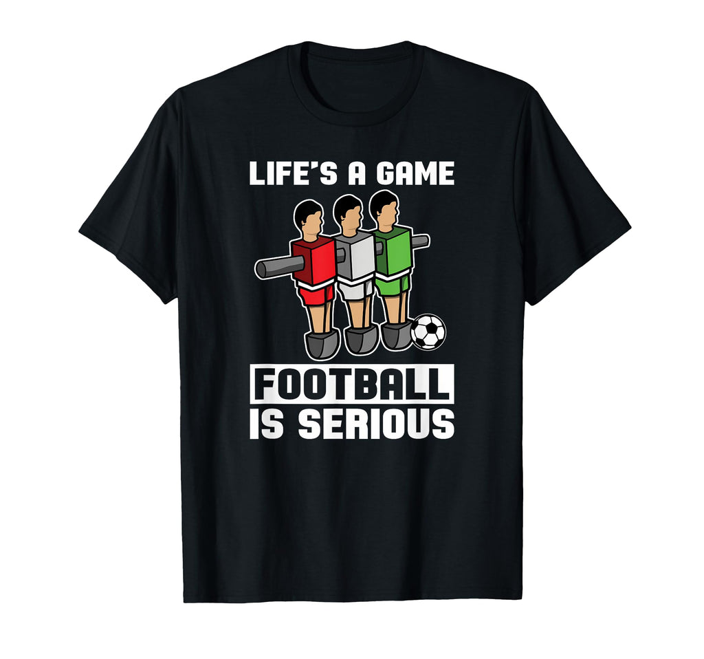 Foosball Table Soccer Life Is Game T-Shirt - Fun Novelty Design Unisex - T-Shirt, Sweatshirt, Hoodie