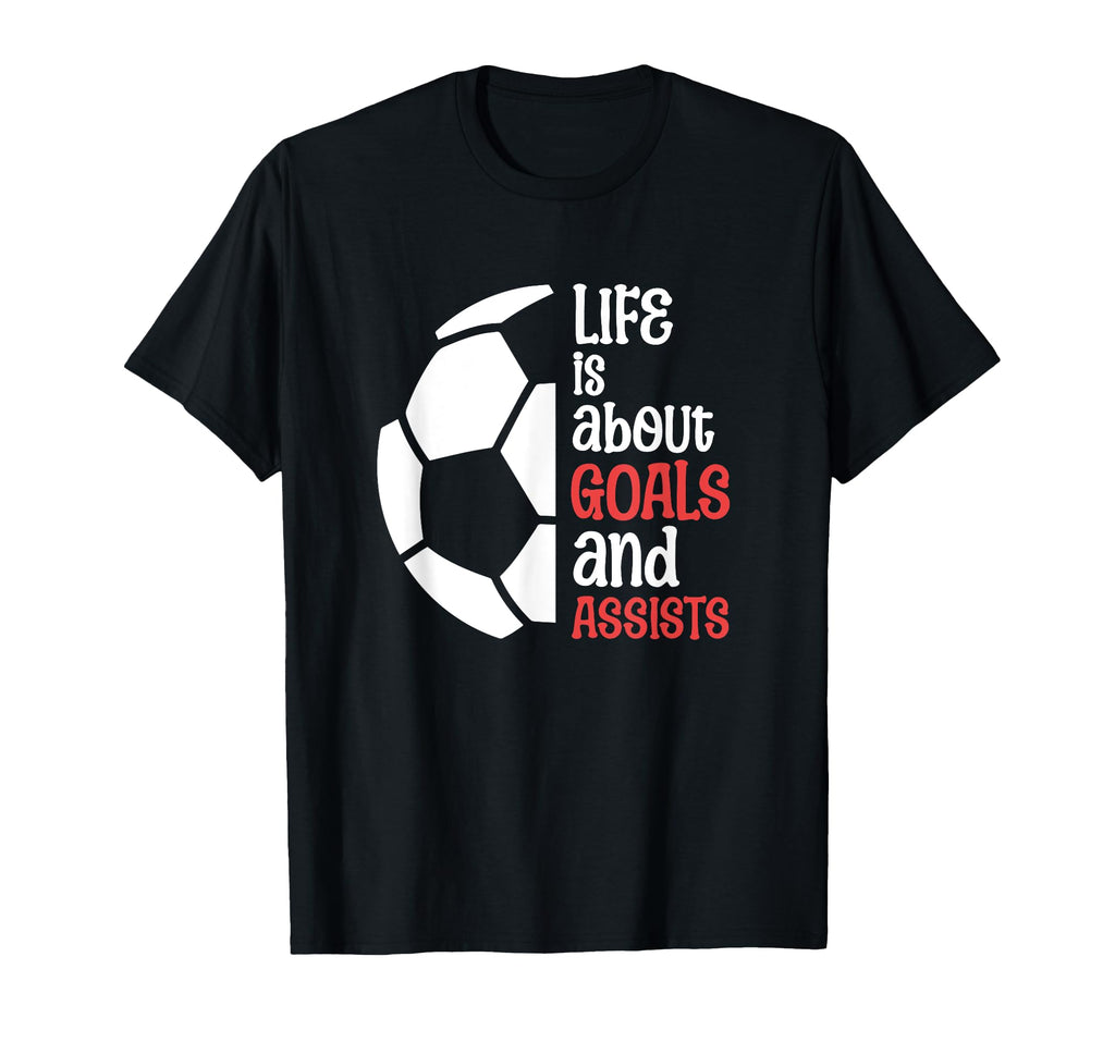 Football Soccer Life Is About Goals T-Shirt - Novelty Apparel for Adults - T-Shirt, Sweatshirt, Hoodie