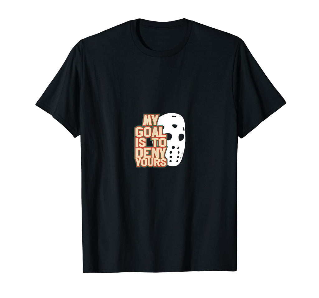 Ice Hockey Goalie My Goal Is To T-Shirt - Fun Novelty Design Men Women - T-Shirt, Sweatshirt, Hoodie