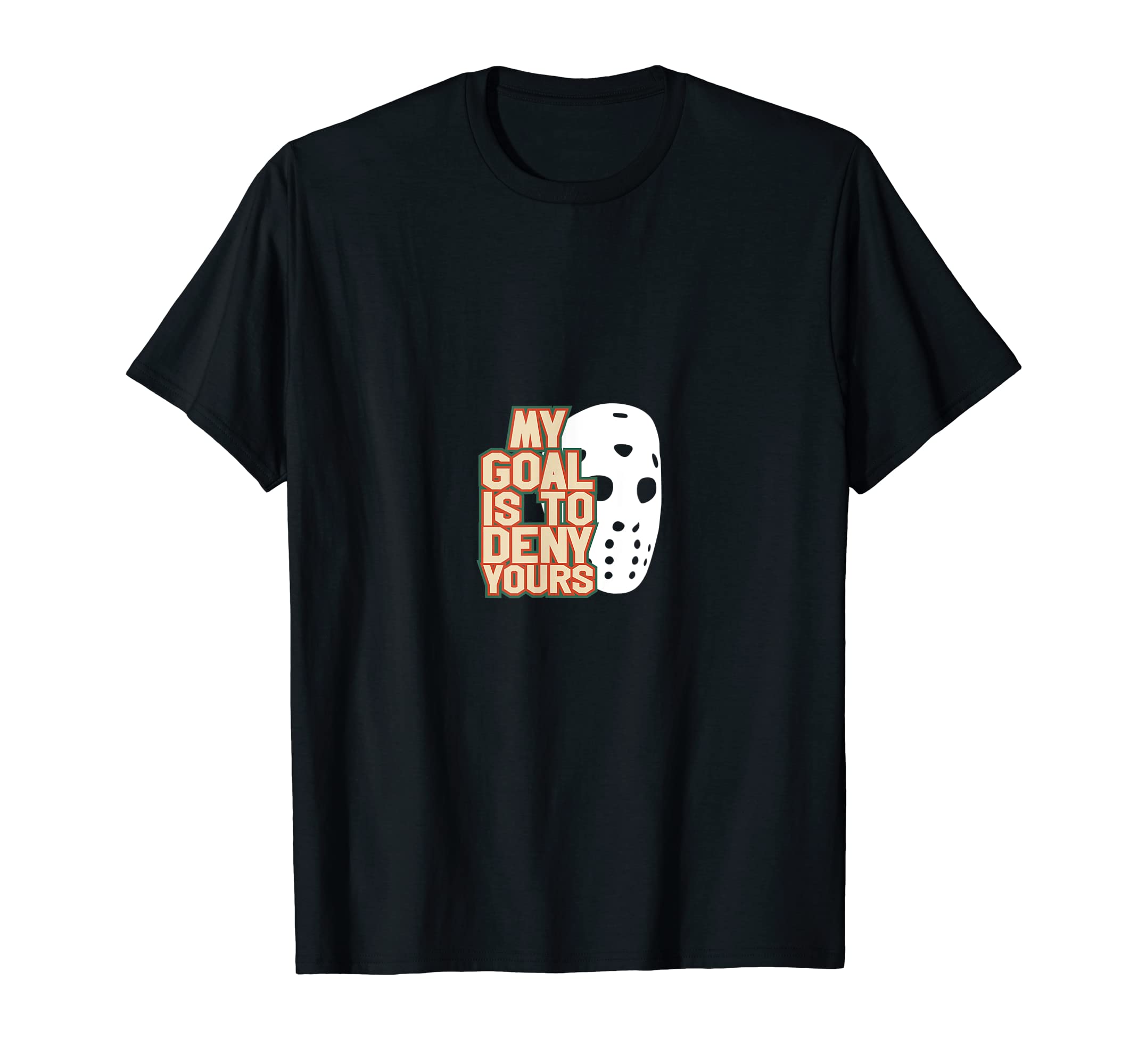 Ice Hockey Goalie My Goal Is To T-Shirt - Fun Novelty Design Men Women - T-Shirt, Sweatshirt, Hoodie
