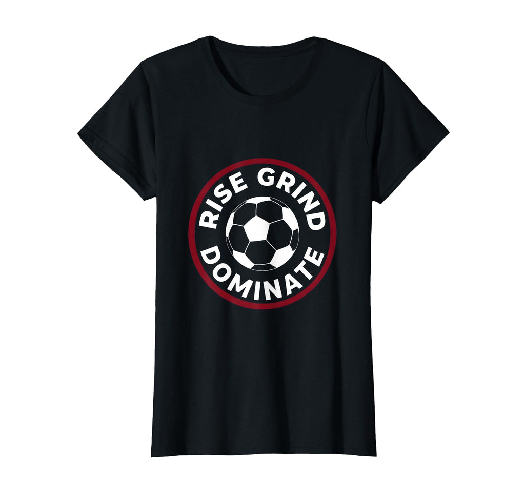 Rise Grind Dominate Soccer T-Shirt - Minimalist Print Unisex - T-Shirt, Sweatshirt, Hoodie