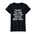 Im Not Yelling This Is My Soccer Mom Voice T-Shirt - Novelty Apparel Unisex - T-Shirt, Sweatshirt, Hoodie