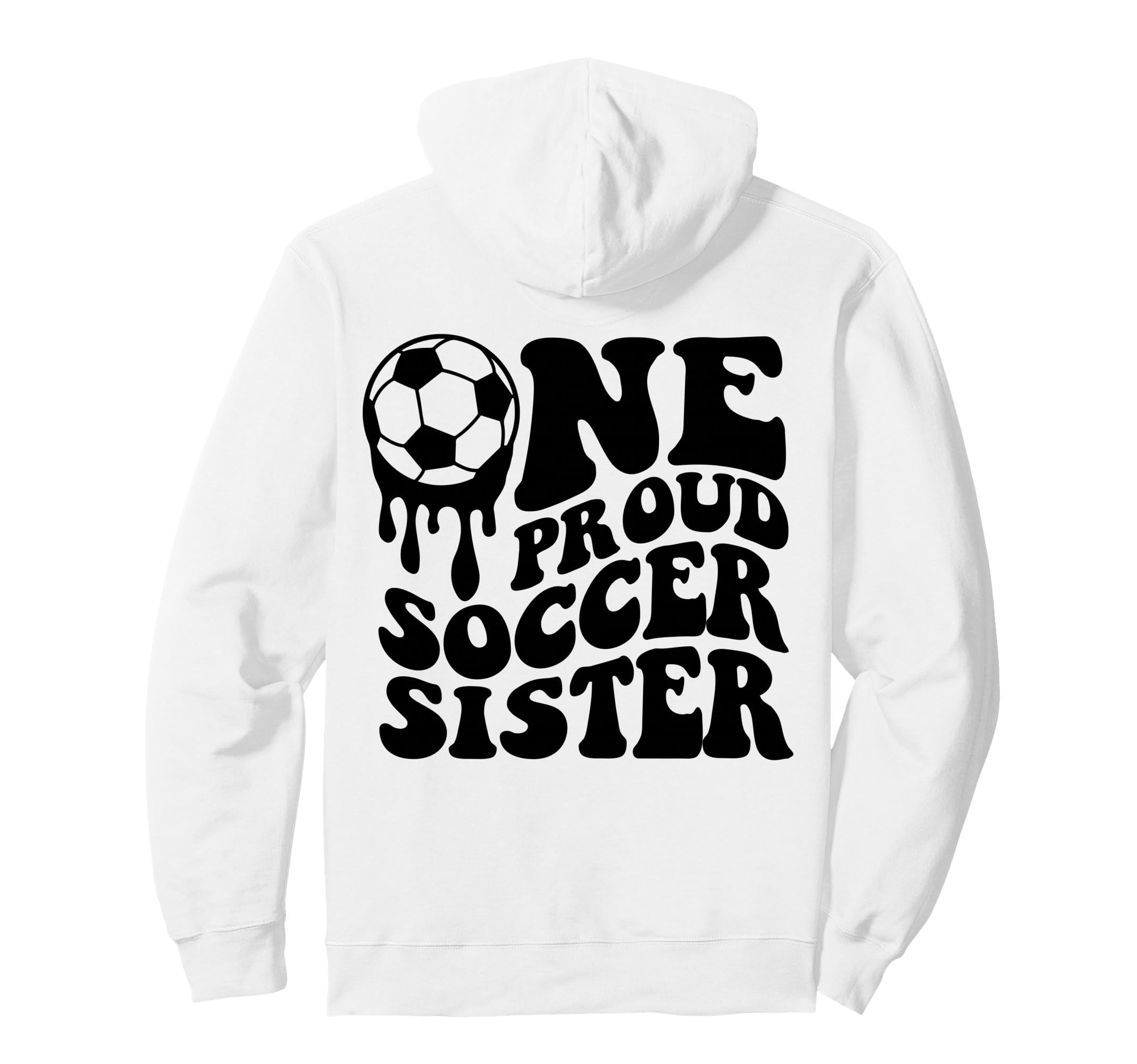 Proud Soccer Sister Soccer Ball Drip Back Hoodie - Trendy Graphic Unisex - T-Shirt, Sweatshirt, Hoodie
