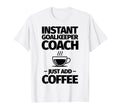 Instant Goalkeeper Coach Just Add T-Shirt - Streetwear Style Men Women - T-Shirt, Sweatshirt, Hoodie