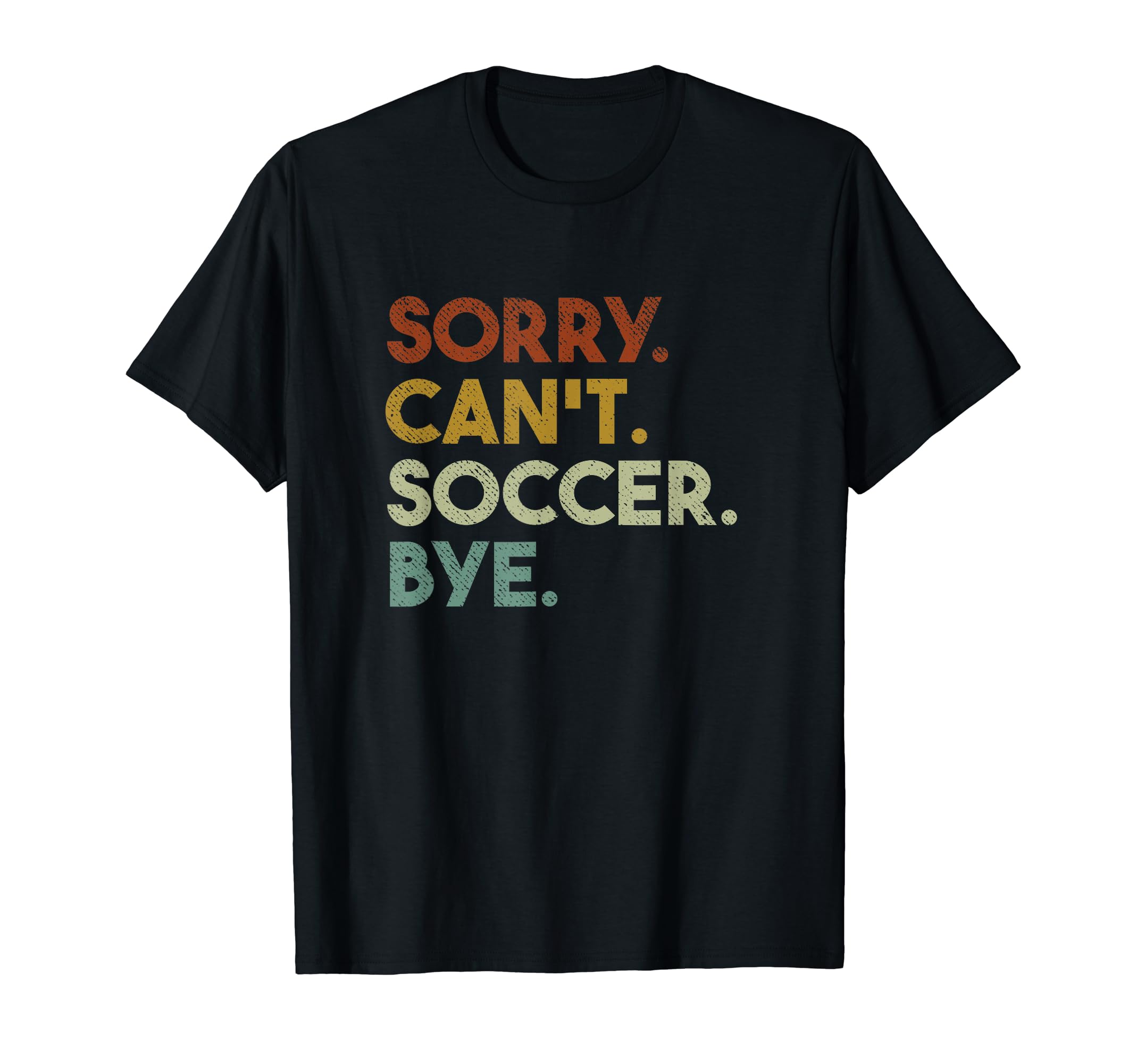 Sorry Cant Soccer Bye Funny Soccer T-Shirt - Streetwear Style for Adults - T-Shirt, Sweatshirt, Hoodie