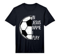 Jesus Name I Play Soccer Football T-Shirt - Novelty Apparel for Adults - T-Shirt, Sweatshirt, Hoodie