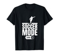 Soccer Mode Funny Soccer Player T-Shirt - Custom Art Print Unisex - T-Shirt, Sweatshirt, Hoodie