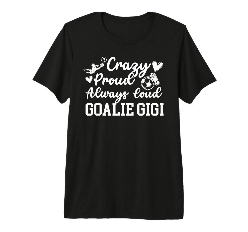 Crazy Proud Soccer Goalie Gigi Soccer T-Shirt - Custom Art Print Men Women - T-Shirt, Sweatshirt, Hoodie