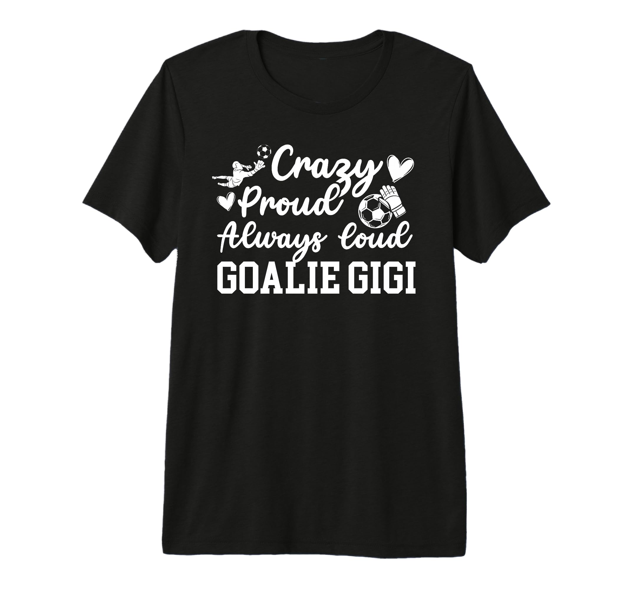 Crazy Proud Soccer Goalie Gigi Soccer T-Shirt - Custom Art Print Men Women - T-Shirt, Sweatshirt, Hoodie
