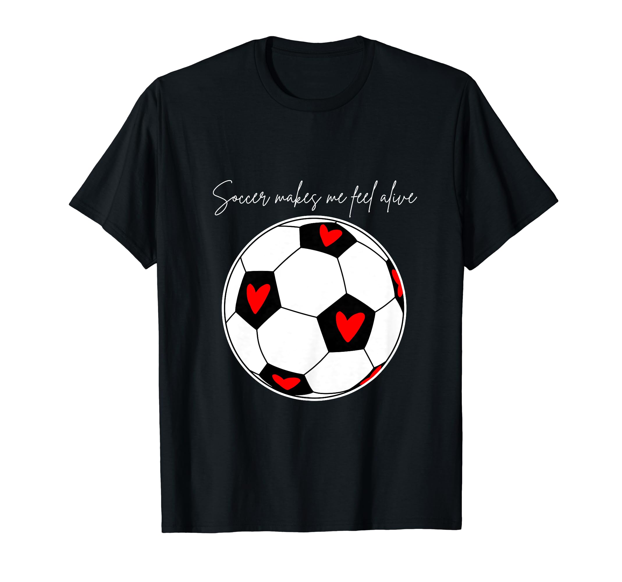 Soccer Makes Me Feel Alive T-Shirt - Graphic Print for Adults - T-Shirt, Sweatshirt, Hoodie