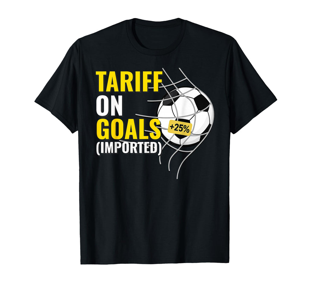 Funny Soccer Tariff Goals 25 Imported T-Shirt - Novelty Apparel for Adults - T-Shirt, Sweatshirt, Hoodie