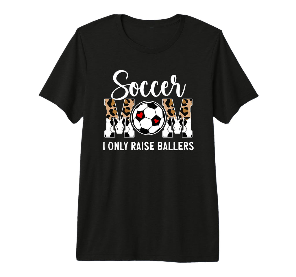 Soccer Mom I Only Raise Ballers Mom T-Shirt - Streetwear Style Unisex - T-Shirt, Sweatshirt, Hoodie