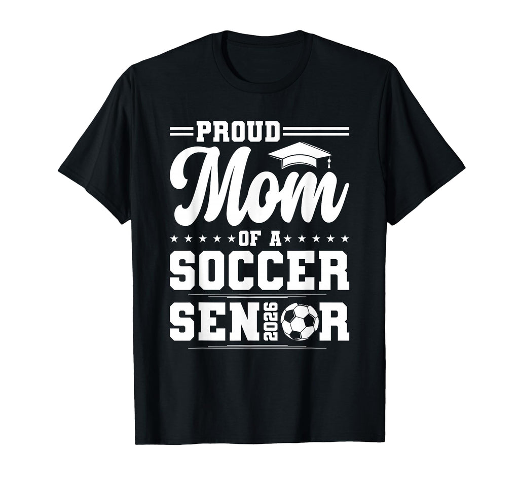 Proud Mom 2026 Senior Soccer Graduate T-Shirt - Unique Graphic Men Women - T-Shirt, Sweatshirt, Hoodie