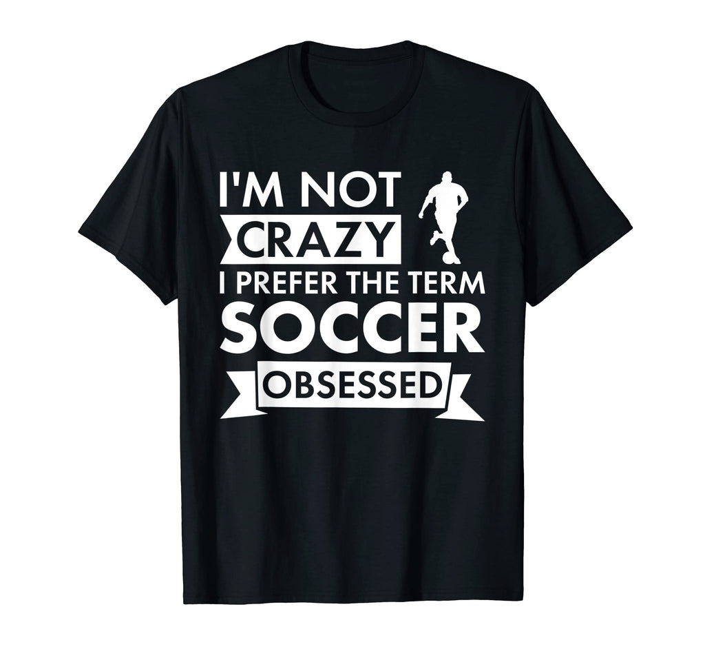 Sport I Am Not Crazy Soccer T-Shirt - Streetwear Style for Adults - T-Shirt, Sweatshirt, Hoodie