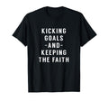 Kicking Goals And Keeping Faith T-Shirt - Novelty Apparel Men Women - T-Shirt, Sweatshirt, Hoodie