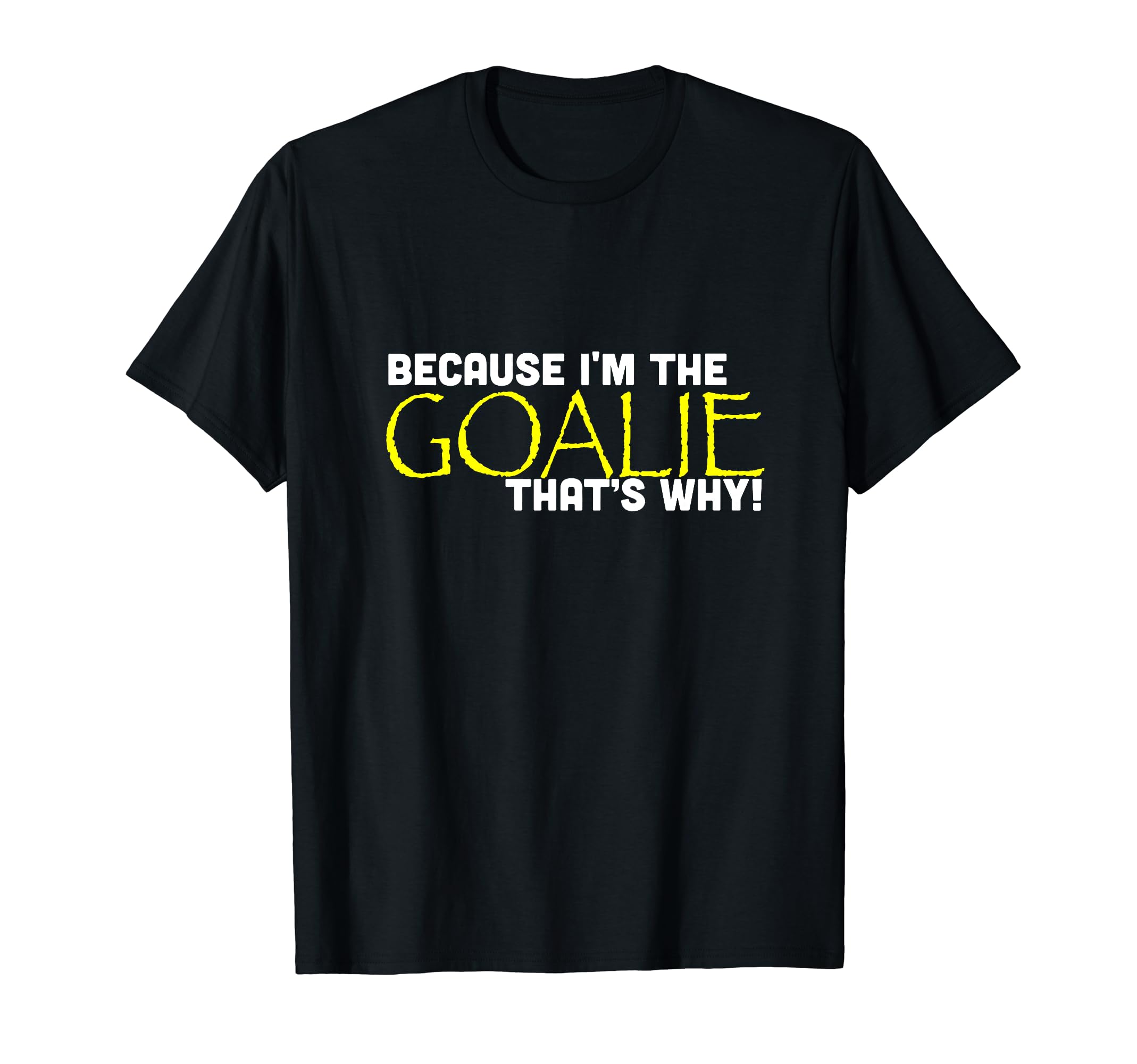 Because Im Goalie Thats Why Funny T-Shirt - Trendy Graphic for Adults - T-Shirt, Sweatshirt, Hoodie