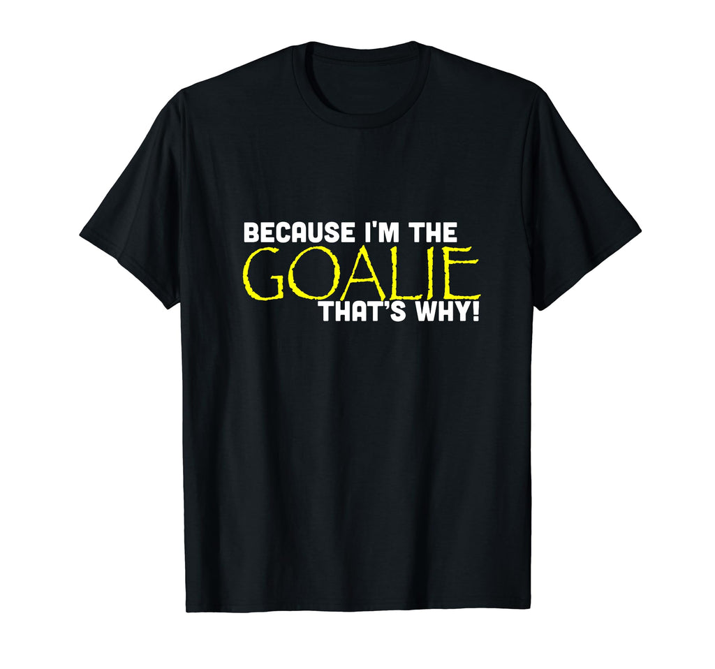 Because Im Goalie Thats Why Funny Soccer T-Shirt - Trendy Graphic Unisex - T-Shirt, Sweatshirt, Hoodie