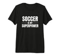 Soccer Is My Superpower Pastime T-Shirt - Fun Novelty Design for Adults - T-Shirt, Sweatshirt, Hoodie