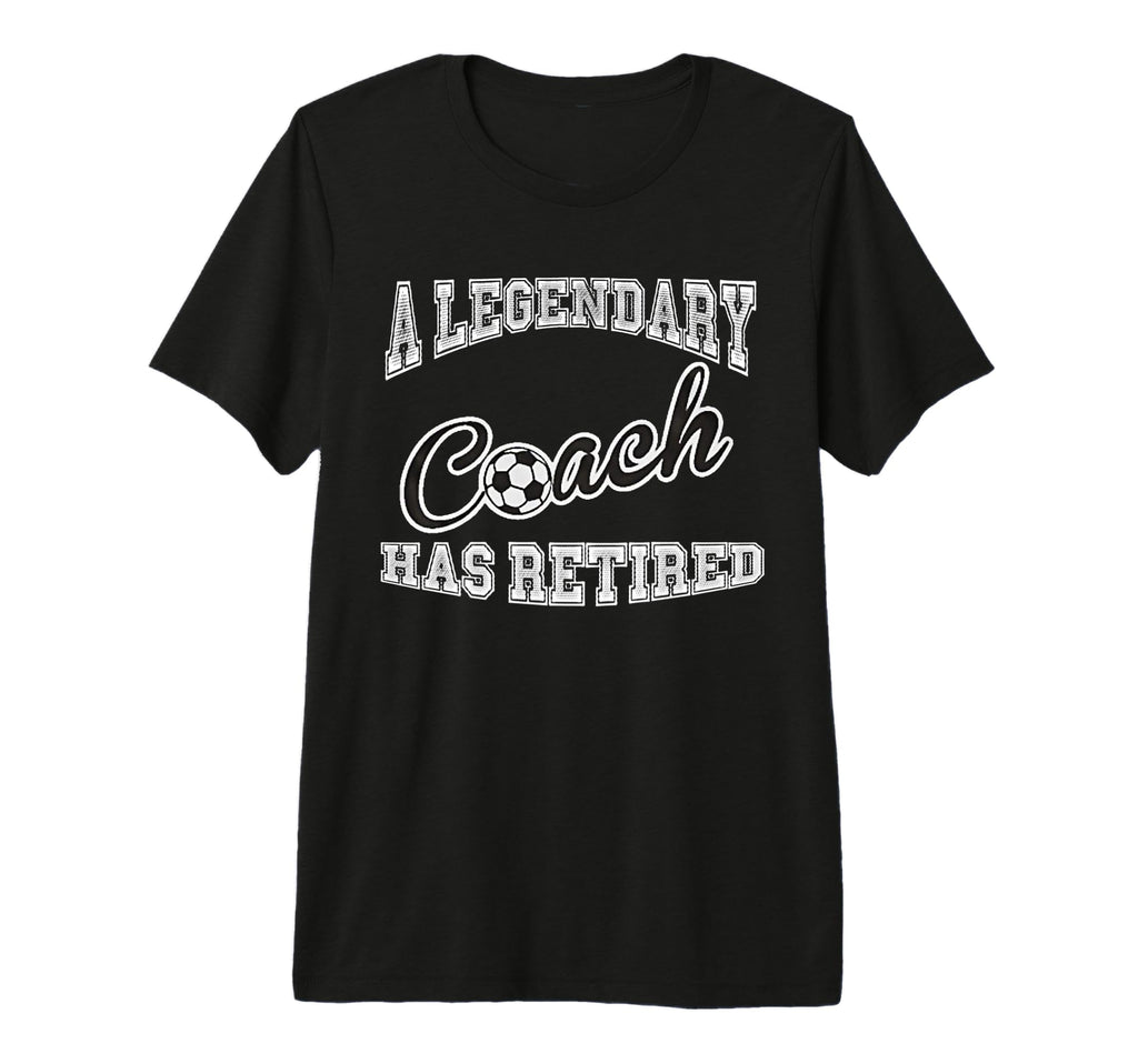 Legendary Soccer Coach Has Retired Funny T-Shirt - Minimalist Print Unisex - T-Shirt, Sweatshirt, Hoodie