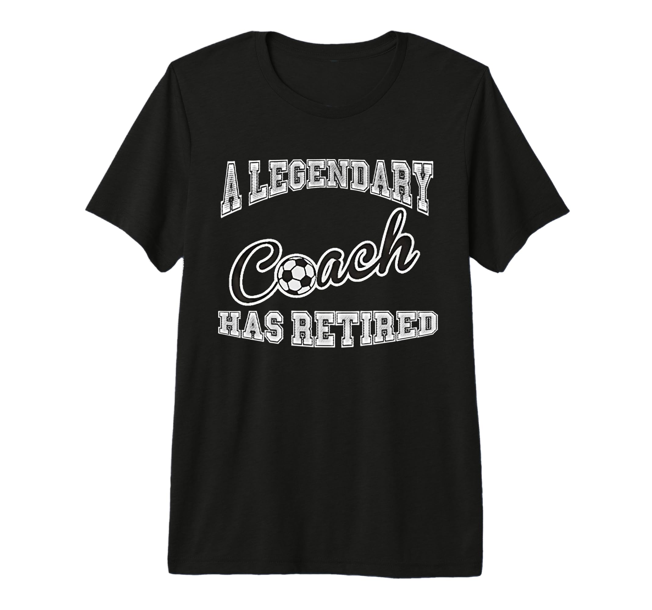 Legendary Soccer Coach Has Retired Funny T-Shirt - Minimalist Print Unisex - T-Shirt, Sweatshirt, Hoodie