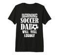 Warning Soccer Dad Will Yell Loudly T-Shirt - Streetwear Style for Adults - T-Shirt, Sweatshirt, Hoodie