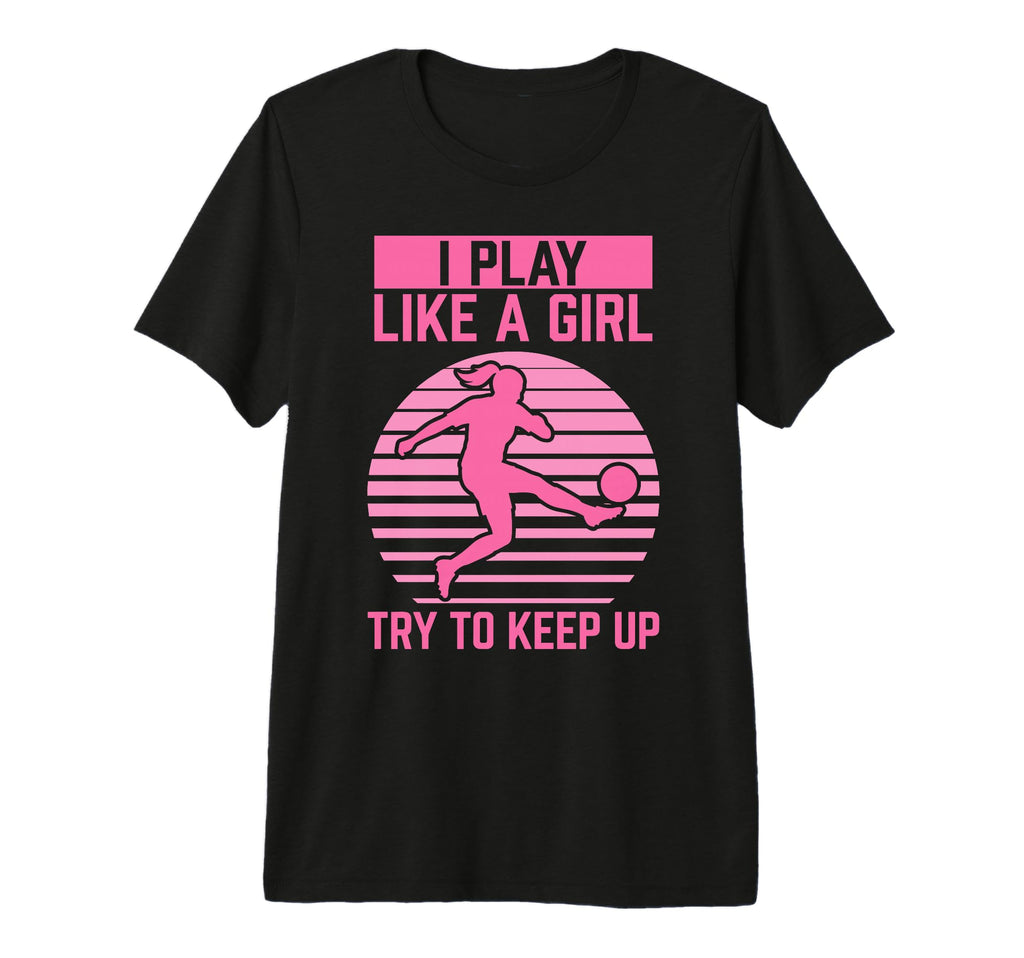 Soccer Player Soccer I Play Like T-Shirt - Novelty Apparel Men Women - T-Shirt, Sweatshirt, Hoodie