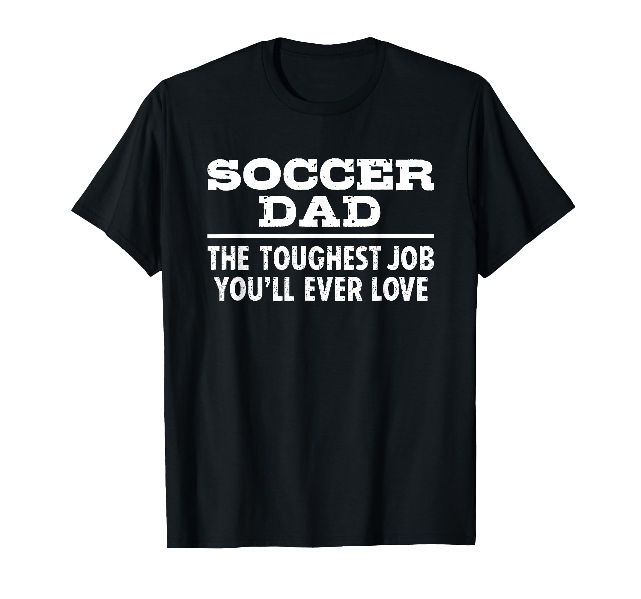 Soccer Dad Toughest Job Youll T-Shirt - Casual Everyday Wear Men Women - T-Shirt, Sweatshirt, Hoodie