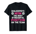 Goalkeepers Mom Most Stressful Position T-Shirt - Novelty Apparel Unisex - T-Shirt, Sweatshirt, Hoodie