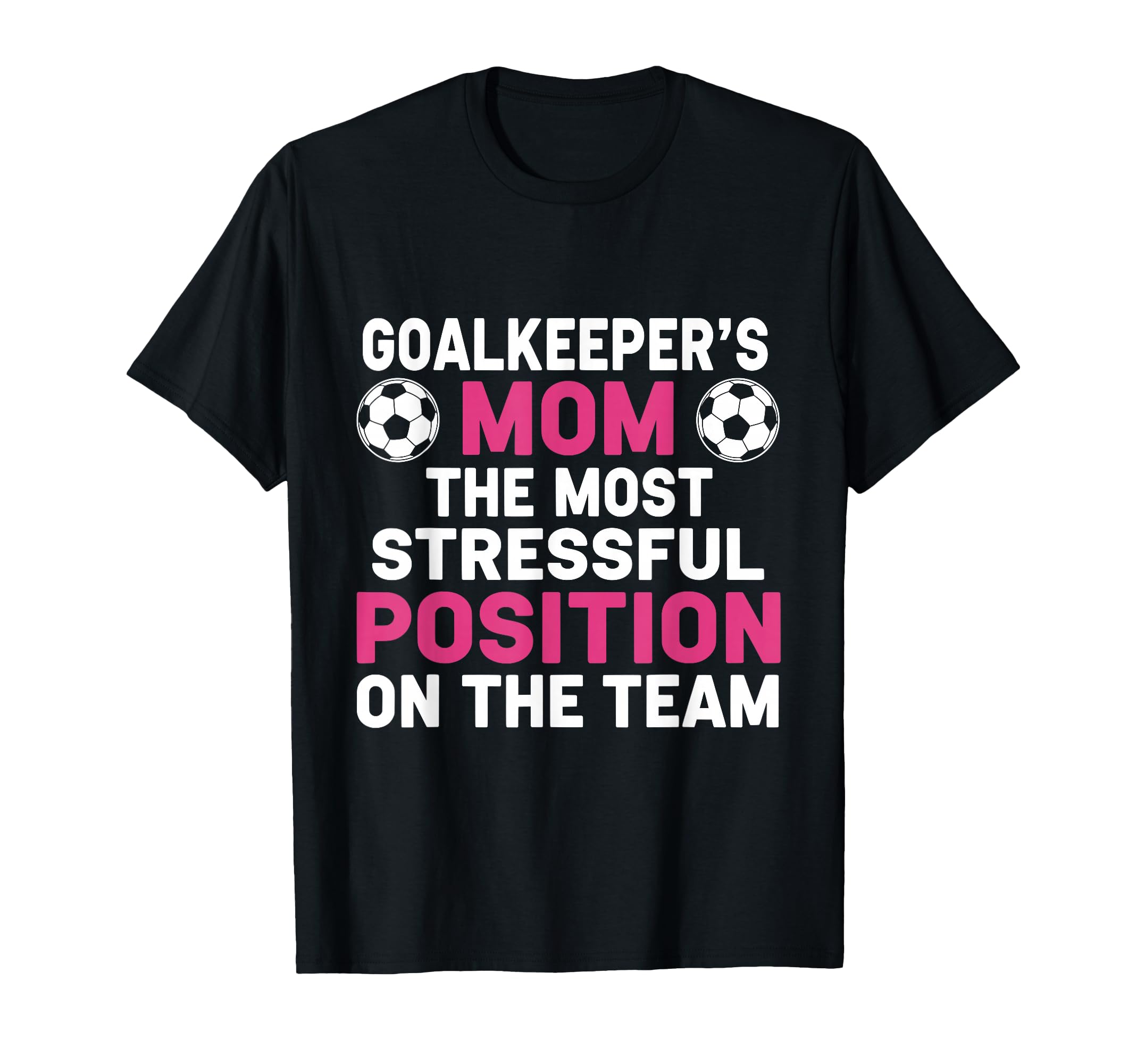 Goalkeepers Mom Most Stressful Position T-Shirt - Novelty Apparel Unisex - T-Shirt, Sweatshirt, Hoodie