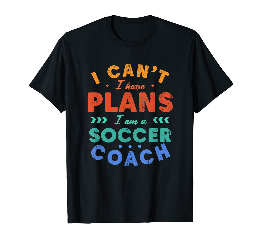 I Cant I Have Plans Soccer Coach Funny T-Shirt - Graphic Print Men Women - T-Shirt, Sweatshirt, Hoodie
