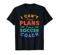 I Cant I Have Plans Soccer Coach Funny T-Shirt - Graphic Print Men Women - T-Shirt, Sweatshirt, Hoodie