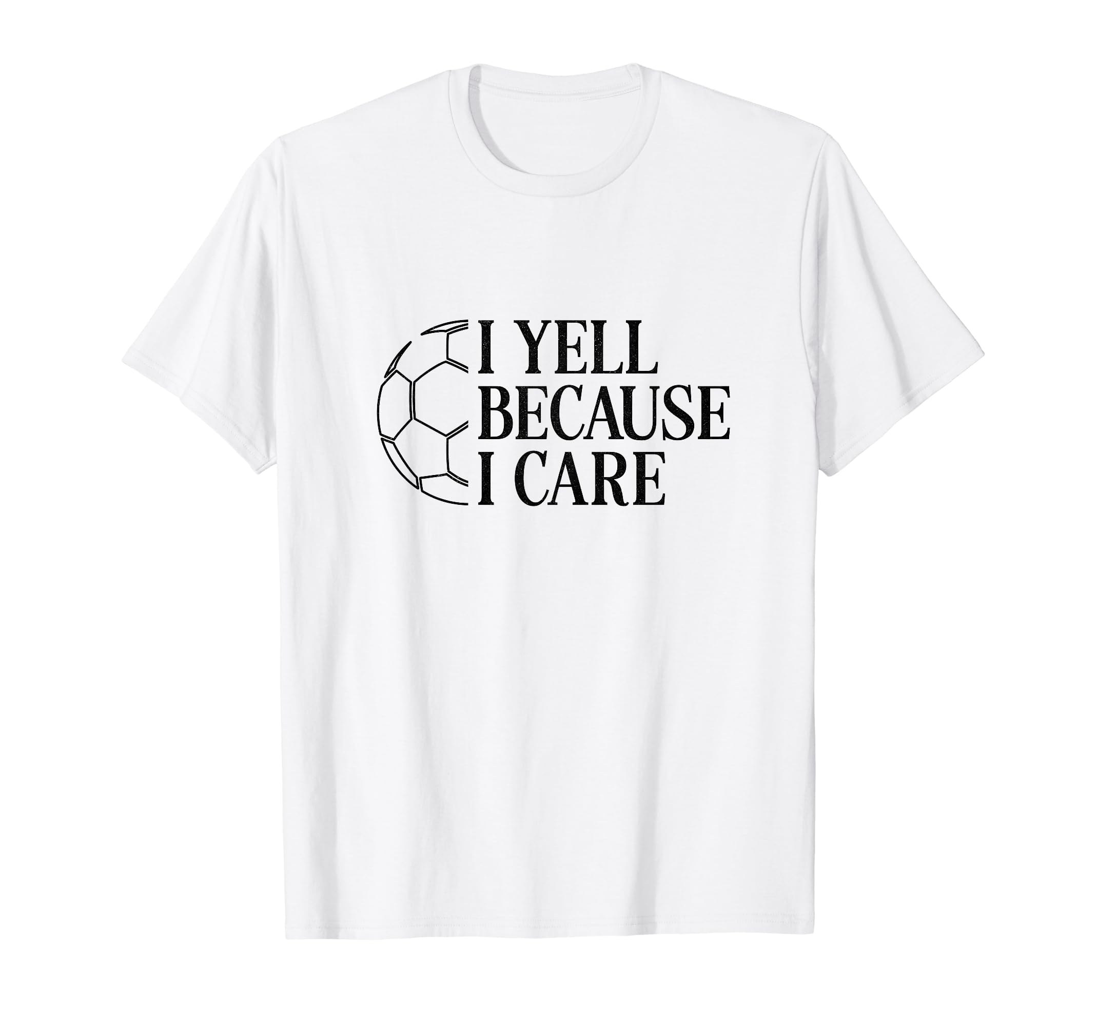 I Yell Because I Care Soccer Dad Mom T-Shirt - Minimalist Print for Adults - T-Shirt, Sweatshirt, Hoodie