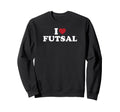 I Love Futsal Sweatshirt - Streetwear Style for Adults - T-Shirt, Sweatshirt, Hoodie