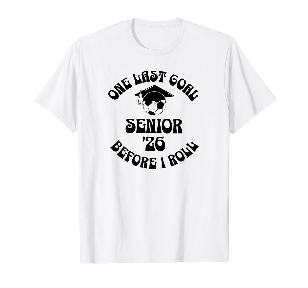 Soccer Senior 2026 One Last Goal T-Shirt - Streetwear Style for Adults - T-Shirt, Sweatshirt, Hoodie