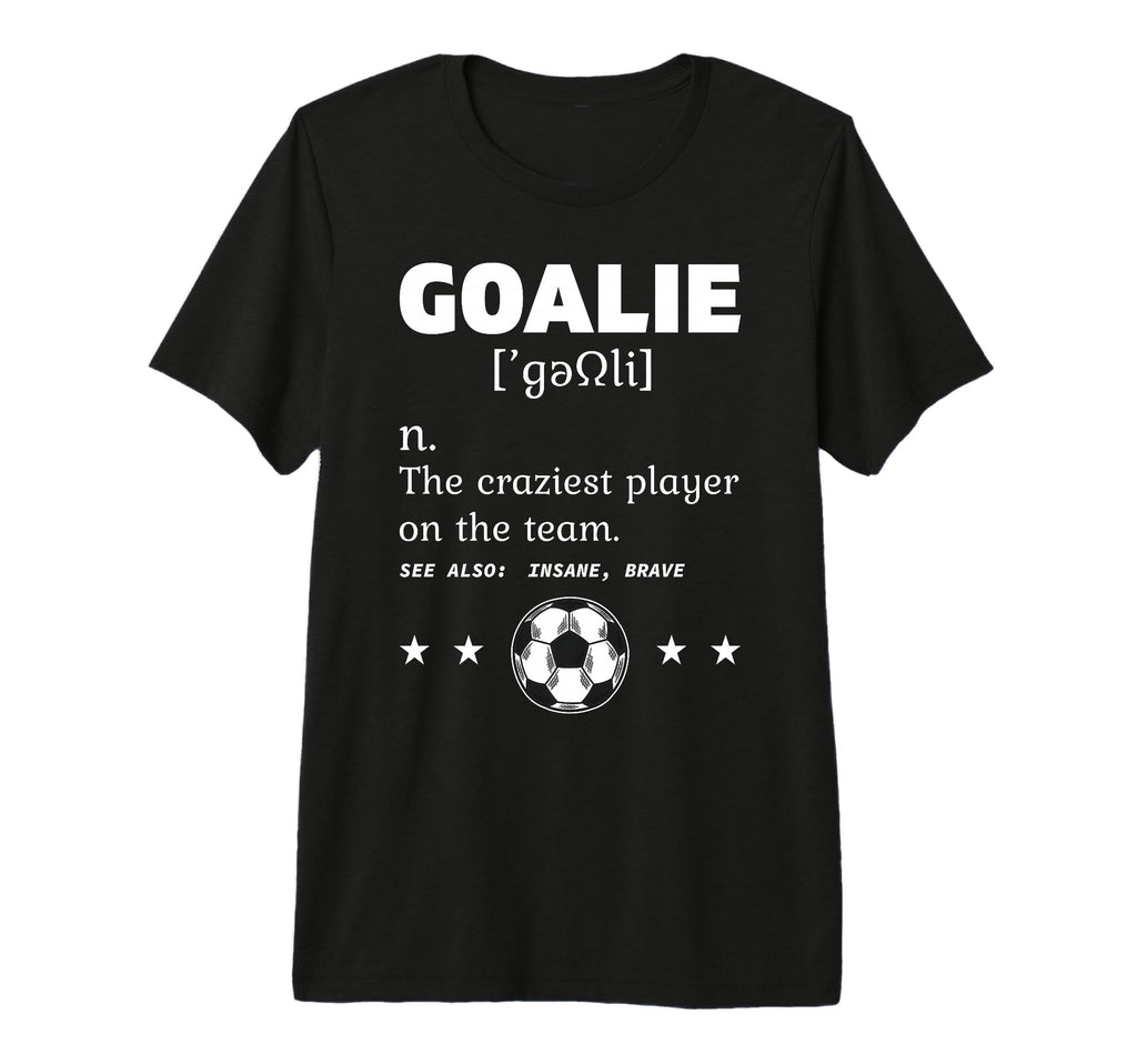 Goalie Craziest Definition Soccer T-Shirt - Minimalist Print Men Women - T-Shirt, Sweatshirt, Hoodie