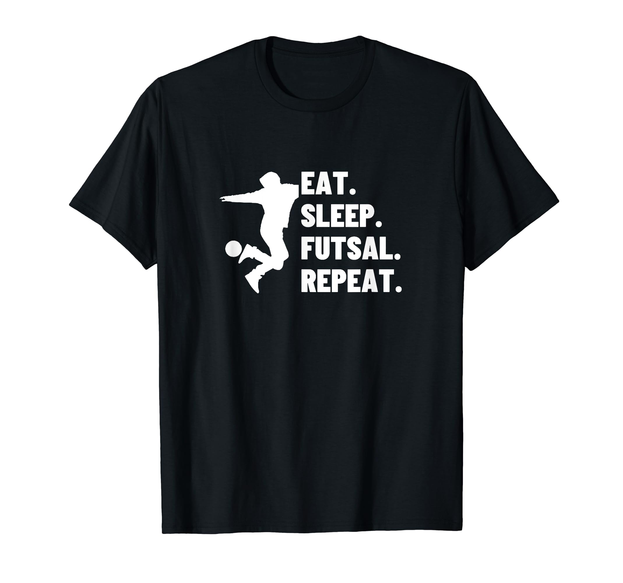 Eat Sleep Futsal Repeat Funny T-Shirt - Casual Everyday Wear Men Women - T-Shirt, Sweatshirt, Hoodie