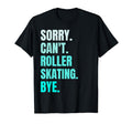 Sorry Cant Roller Skating Bye T-Shirt - Casual Everyday Wear for Adults - T-Shirt, Sweatshirt, Hoodie
